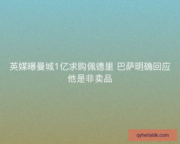 英媒曝曼城1亿求购佩德里 巴萨明确回应他是非卖品 英媒曝曼城1亿求购佩德里 巴萨明确回应他是非卖品